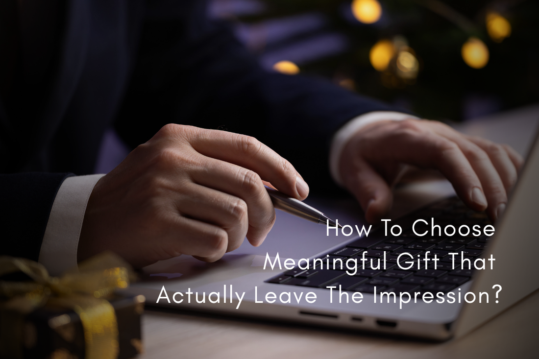How To Choose Meaningful Gift That Actually Leave The Impression?